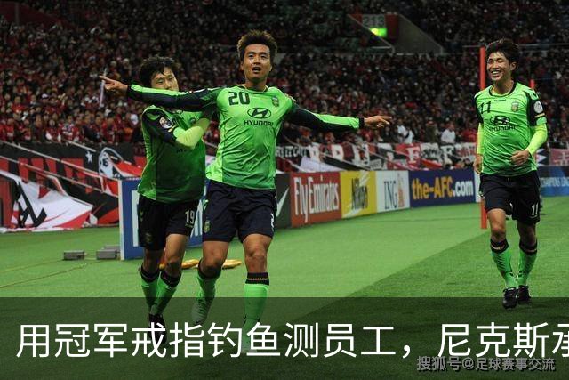 用冠军戒指钓鱼测员工，尼克斯承认"不幸的错误"